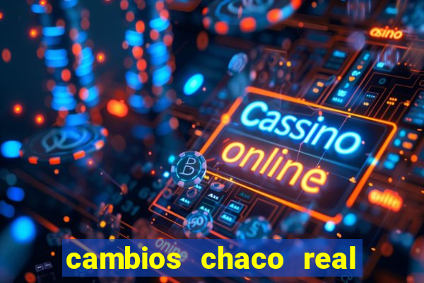 cambios chaco real x guarani